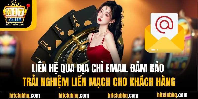 Liên hệ qua địa chỉ email đảm bảo trải nghiệm liền mạch cho khách hàng