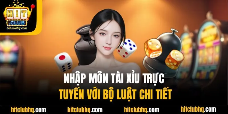 Nhập môn tài xỉu trực tuyến với bộ luật chi tiết