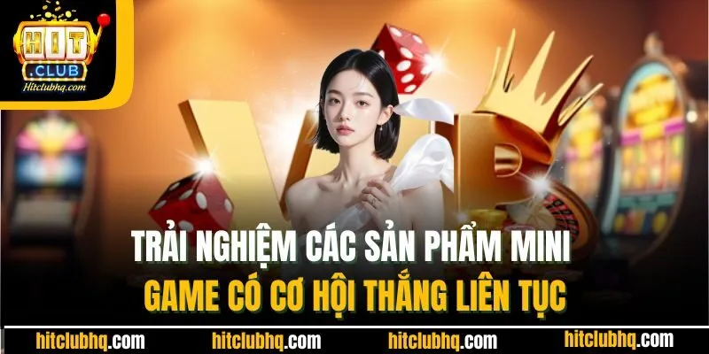 Trải nghiệm các sản phẩm mini game có cơ hội thắng liên tục